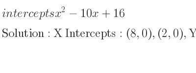 The intercepts of x^2-10x+16 is X Intercepts: (8,0),(2,0),Y Intercepts: (0,16)